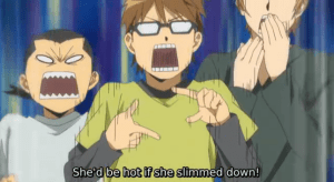 Well, that is true of quite a few fat people.